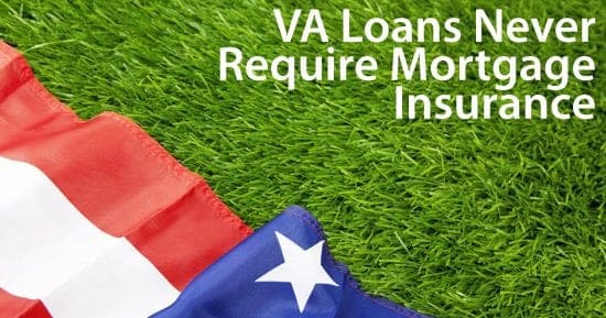 VA loans never require mortgage insurance -- even for 100% mortgage loans